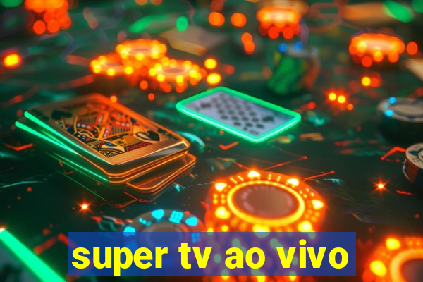 super tv ao vivo